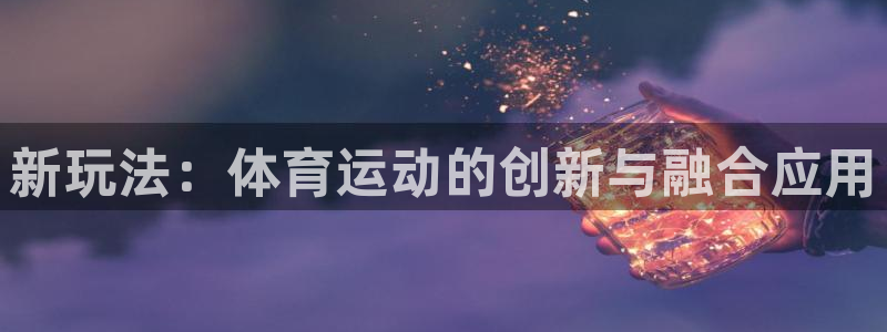 探球体育app：新玩法：体育运动的创新与融合应用